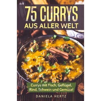 Daniela Hertz - 75 Currys aus aller Welt: Curry Kochbuch: Curry Rezepte mit Fisch, Geflügel, Rind, Schwein und Gemüse! (Indische Curry Rezepte, Thai Curry Rezepte, Hähnchen Currys, Curry Gerichte, Indische Rezepte) - Preis vom 22.09.2026 03:35:57 h Daniela Hertz - 75 Currys aus aller Welt: Curry Kochbuch: Curry Rezepte mit Fisch, Geflügel, Rind, Schwein und Gemüse! (Indische Curry Rezepte, Thai Curry Rezepte, Hähnchen Currys, Curry Gerichte, Indische Rezepte) - Preis vom 22.09.2026 03:35:57 h