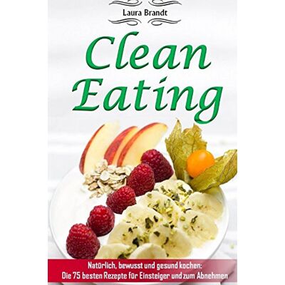 Laura Brandt - Clean Eating: Natürlich, bewusst und gesund kochen: Die 75 besten Rezepte für Einsteiger und zum Abnehmen - Preis vom 22.09.2026 03:35:57 h Laura Brandt - Clean Eating: Natürlich, bewusst und gesund kochen: Die 75 besten Rezepte für Einsteiger und zum Abnehmen - Preis vom 22.09.2026 03:35:57 h