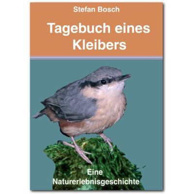 Stefan Bosch - Tagebuch eines Kleibers. Eine Naturerlebnisgeschichte - Preis vom 22.09.2026 03:35:57 h Stefan Bosch - Tagebuch eines Kleibers. Eine Naturerlebnisgeschichte - Preis vom 22.09.2026 03:35:57 h