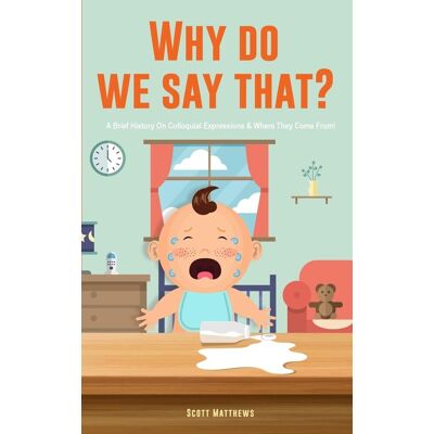 Scott Why Do We Say That? 101 Idioms, Phrases, Sayings & Facts! A Brief History On Colloquial Expressions & Where They Come From! - Preis vom 16.06.2026 05:30:18 h Scott Why Do We Say That? 101 Idioms, Phrases, Sayings & Facts! A Brief History On Colloquial Expressions & Where They Come From! - Preis vom 16.06.2026 05:30:18 h