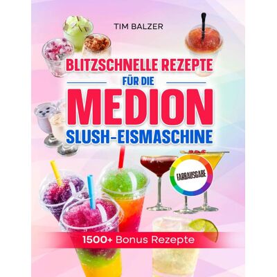 Tim Balzer - Blitzschnelle Rezepte für die Medion Slush-Eismaschine: Erfrischende Eis-Drinks, fruchtige Slushies und smarte Mix-Ideen für heiße Tage - Preis vom 22.09.2026 03:35:57 h Tim Balzer - Blitzschnelle Rezepte für die Medion Slush-Eismaschine: Erfrischende Eis-Drinks, fruchtige Slushies und smarte Mix-Ideen für heiße Tage - Preis vom 22.09.2026 03:35:57 h