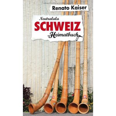 Kaiser Schweiz: Neutralala - ein Heimatbuch - Preis vom 23.06.2026 11:45:09 h Kaiser Schweiz: Neutralala - ein Heimatbuch - Preis vom 23.06.2026 11:45:09 h