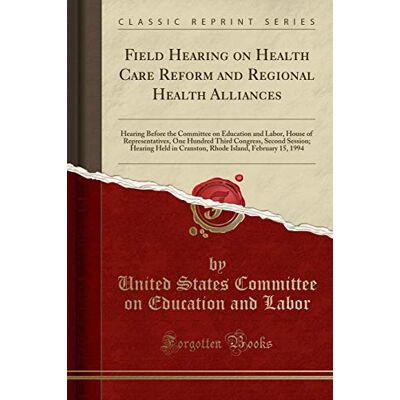 Labor, United States Committee on Educat - Field Hearing on Health Care Reform and Regional Health Alliances: Hearing Before the Committee on Education and Labor, House of Representatives, One ... in Cranston, Rhode Island, February 15, 1994 - Preis vom 2 Labor, United States Committee on Educat - Field Hearing on Health Care Reform and Regional Health Alliances: Hearing Before the Committee on Education and Labor, House of Representatives, One ... in Cranston, Rhode Island, February 15, 1994 - Preis vom 2