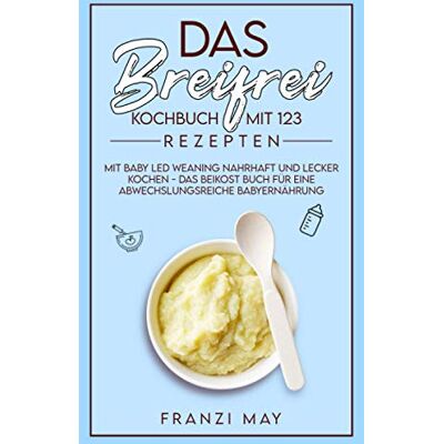 Franzi May - Das breifrei Kochbuch mit 123 Rezepten – mit Baby Led Weaning nahrhaft und lecker kochen - das Beikost Buch für eine abwechslungsreiche Babyernährung - Preis vom 22.06.2026 23:23:57 h Franzi May - Das breifrei Kochbuch mit 123 Rezepten – mit Baby Led Weaning nahrhaft und lecker kochen - das Beikost Buch für eine abwechslungsreiche Babyernährung - Preis vom 22.06.2026 23:23:57 h