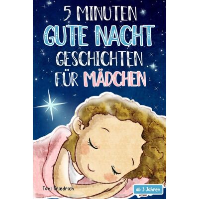Toni 5 Minuten Gute Nacht Geschichten ab 3 Jahren für Mädchen: 20 wunderschöne Vorlesegeschichten über Talente, Pferde, Fabelwesen, Traumreisen und ... und Träumen für Kinder zwischen 3-5 Jahren - Preis vom 07.08.2026 11:47:26 h Toni 5 Minuten Gute Nacht Geschichten ab 3 Jahren für Mädchen: 20 wunderschöne Vorlesegeschichten über Talente, Pferde, Fabelwesen, Traumreisen und ... und Träumen für Kinder zwischen 3-5 Jahren - Preis vom 07.08.2026 11:47:26 h