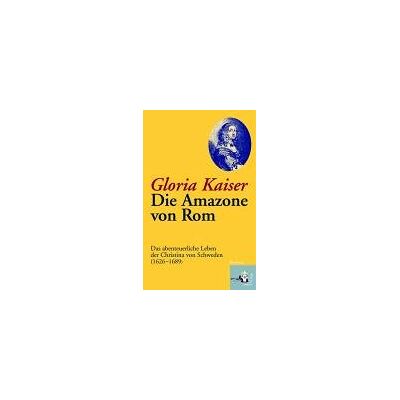 Kaiser Die Amazone von Rom. Das abenteuerliche Leben der Christina von Schweden (1626-1689) - Preis vom 23.06.2026 11:45:09 h Kaiser Die Amazone von Rom. Das abenteuerliche Leben der Christina von Schweden (1626-1689) - Preis vom 23.06.2026 11:45:09 h