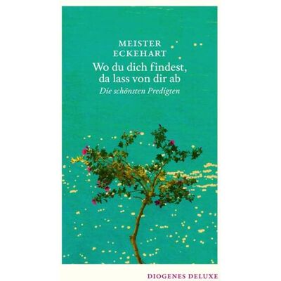 Meister Eckehart - Wo du dich findest, da lass von dir ab: Die schönsten Predigten (diogenes deluxe) - Preis vom 23.06.2026 11:45:09 h Meister Eckehart - Wo du dich findest, da lass von dir ab: Die schönsten Predigten (diogenes deluxe) - Preis vom 23.06.2026 11:45:09 h