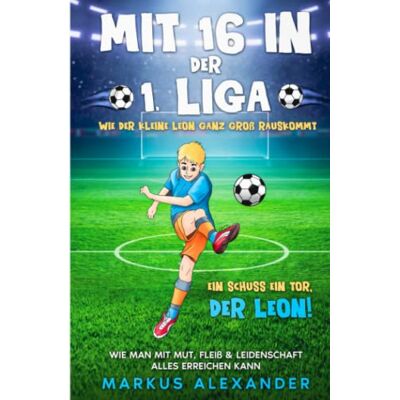 Alexander Markus - Mit 16 in der 1. Liga: Wie der kleine Leon ganz groß rauskommt - Wie man mit Mut, Fleiß & Leidenschaft alles erreichen kann - Ein Schuss ein Tor, der ... - Fussball Buch Kinder - Geschenk, Band 1) - Preis vom 20.06.2026 05:23:55 h Alexander Markus - Mit 16 in der 1. Liga: Wie der kleine Leon ganz groß rauskommt - Wie man mit Mut, Fleiß & Leidenschaft alles erreichen kann - Ein Schuss ein Tor, der ... - Fussball Buch Kinder - Geschenk, Band 1) - Preis vom 20.06.2026 05:23:55 h