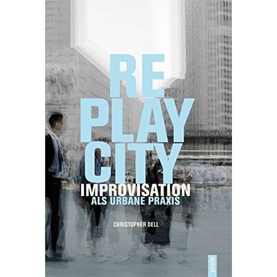 Christopher Dell - Replaycity: Improvisation als urbane Praxis - Preis vom 22.09.2026 03:35:57 h Christopher Dell - Replaycity: Improvisation als urbane Praxis - Preis vom 22.09.2026 03:35:57 h