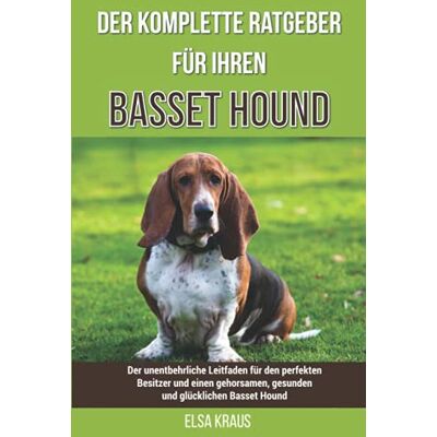 Elsa Kraus - Der komplette Ratgeber für Ihren Basset Hound: Der unentbehrliche Leitfaden für den perfekten Besitzer und einen gehorsamen, gesunden und glücklichen Basset Hound - Preis vom 22.09.2026 03:35:57 h Elsa Kraus - Der komplette Ratgeber für Ihren Basset Hound: Der unentbehrliche Leitfaden für den perfekten Besitzer und einen gehorsamen, gesunden und glücklichen Basset Hound - Preis vom 22.09.2026 03:35:57 h