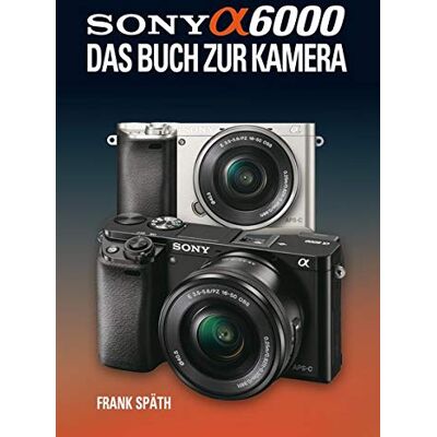 Frank Späth - Sony Alpha 6000 Das Buch zur Kamera - Preis vom 18.06.2026 05:44:55 h Frank Späth - Sony Alpha 6000 Das Buch zur Kamera - Preis vom 18.06.2026 05:44:55 h