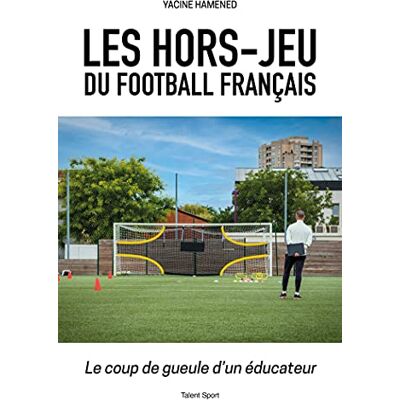 Yacine Hamened - Les hors-jeu du football français : le coup de gueule d'un éducateur - Preis vom 22.06.2026 23:23:57 h Yacine Hamened - Les hors-jeu du football français : le coup de gueule d'un éducateur - Preis vom 22.06.2026 23:23:57 h