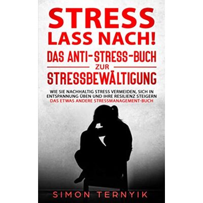 Simon Ternyik - Stress lass nach!: Das Anti-Stress-Buch zur Stressbewältigung. Wie Sie nachhaltig Stress vermeiden, sich in Entspannung üben und Ihre Resilienz steigern. Das etwas andere Stressmanagement-Buch - Preis vom 18.06.2026 05:44:55 h Simon Ternyik - Stress lass nach!: Das Anti-Stress-Buch zur Stressbewältigung. Wie Sie nachhaltig Stress vermeiden, sich in Entspannung üben und Ihre Resilienz steigern. Das etwas andere Stressmanagement-Buch - Preis vom 18.06.2026 05:44:55 h
