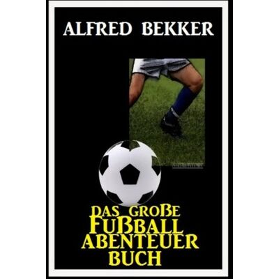 Alfred Bekker - Das große Fußball Abenteuer Buch - Preis vom 22.06.2026 23:23:57 h Alfred Bekker - Das große Fußball Abenteuer Buch - Preis vom 22.06.2026 23:23:57 h