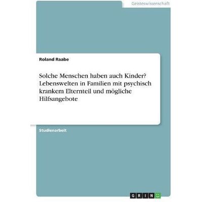 Roland Solche Menschen haben auch Kinder? Lebenswelten in Familien mit psychisch krankem Elternteil und mögliche Hilfsangebote - Preis vom 17.06.2026 05:34:31 h Roland Solche Menschen haben auch Kinder? Lebenswelten in Familien mit psychisch krankem Elternteil und mögliche Hilfsangebote - Preis vom 17.06.2026 05:34:31 h