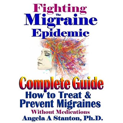 Stanton Ph.D., Angela A - Fighting The Migraine Epidemic: A Complete Guide: How To Treat & Prevent Migraines Without Medicine - Preis vom 22.09.2026 03:35:57 h Stanton Ph.D., Angela A - Fighting The Migraine Epidemic: A Complete Guide: How To Treat & Prevent Migraines Without Medicine - Preis vom 22.09.2026 03:35:57 h
