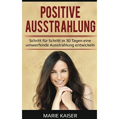 Kaiser Positive Ausstrahlung - Schritt für Schritt in 30 Tagen eine umwerfende Ausstrahlung entwickeln - Preis vom 23.06.2026 11:45:09 h Kaiser Positive Ausstrahlung - Schritt für Schritt in 30 Tagen eine umwerfende Ausstrahlung entwickeln - Preis vom 23.06.2026 11:45:09 h