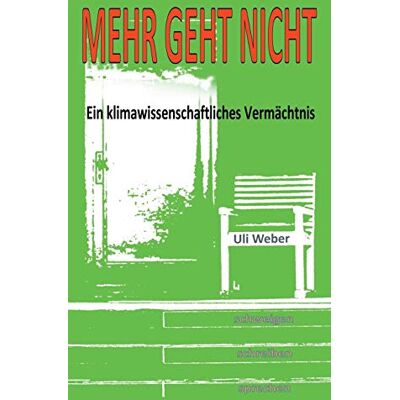 Uli Weber - Mehr geht nicht: Ein klimawissenschaftliches Vermächtnis - Preis vom 22.09.2026 03:35:57 h Uli Weber - Mehr geht nicht: Ein klimawissenschaftliches Vermächtnis - Preis vom 22.09.2026 03:35:57 h