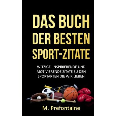 M Prefontaine - Das Buch Der Besten Sport-Zitate: Witzige, Inspirierende und Motivierende Zitate zu den Sportarten die wir Lieben - Preis vom 23.06.2026 11:45:09 h M Prefontaine - Das Buch Der Besten Sport-Zitate: Witzige, Inspirierende und Motivierende Zitate zu den Sportarten die wir Lieben - Preis vom 23.06.2026 11:45:09 h