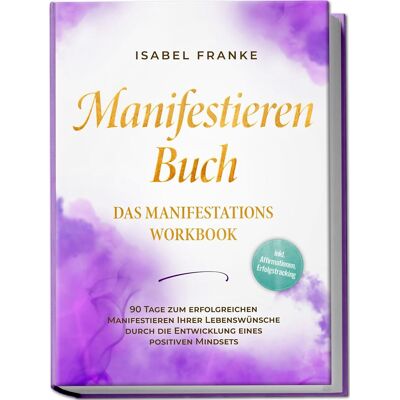 Franke Manifestieren Buch: Das Manifestations Workbook - 90 Tage zum erfolgreichen Manifestieren Ihrer Lebenswünsche durch die Entwicklung eines positiven Mindsets - inkl. Affirmationen, Erfolgstracking - Preis vom 24.06.2026 07:42:13 h Franke Manifestieren Buch: Das Manifestations Workbook - 90 Tage zum erfolgreichen Manifestieren Ihrer Lebenswünsche durch die Entwicklung eines positiven Mindsets - inkl. Affirmationen, Erfolgstracking - Preis vom 24.06.2026 07:42:13 h