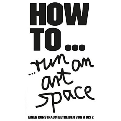 HOW TO… run an art space: Einen Kunstraum betreiben von A bis Z - Preis vom 07.08.2026 11:47:26 h HOW TO… run an art space: Einen Kunstraum betreiben von A bis Z - Preis vom 07.08.2026 11:47:26 h