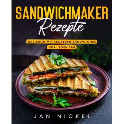 Jan Nickel - Sandwichmaker Rezepte: Das Buch mit leckeren Sandwiches für jeden Tag - Preis vom 18.06.2026 05:44:55 h Jan Nickel - Sandwichmaker Rezepte: Das Buch mit leckeren Sandwiches für jeden Tag - Preis vom 18.06.2026 05:44:55 h