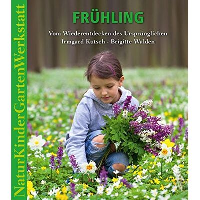 Irmgard Kutsch - Natur-Kinder-Garten-Werkstatt: Frühling: Vom Wiederentdecken des Ursprünglichen - Preis vom 26.06.2026 19:40:26 h Irmgard Kutsch - Natur-Kinder-Garten-Werkstatt: Frühling: Vom Wiederentdecken des Ursprünglichen - Preis vom 26.06.2026 19:40:26 h