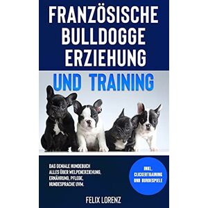 Felix Lorenz - Französische Bulldogge Erziehung und Training: Das geniale Hundebuch - Alles über Welpenerziehung, Ernährung, Pflege, Hundesprache uvm. - inkl. Clickertraining und Hundespiele - Preis vom 11.06.2026 05:43:19 h Felix Lorenz - Französische Bulldogge Erziehung und Training: Das geniale Hundebuch - Alles über Welpenerziehung, Ernährung, Pflege, Hundesprache uvm. - inkl. Clickertraining und Hundespiele - Preis vom 11.06.2026 05:43:19 h