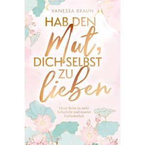 Braun Hab den Mut, dich selbst zu lieben ¿ Deine Reise zu mehr Selbstliebe und innerer Zufriedenheit - Preis vom 14.06.2026 05:24:48 h Braun Hab den Mut, dich selbst zu lieben ¿ Deine Reise zu mehr Selbstliebe und innerer Zufriedenheit - Preis vom 14.06.2026 05:24:48 h