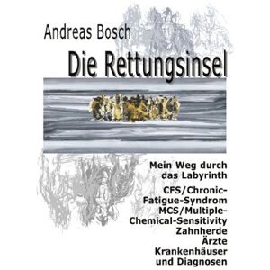 Bosch Die Rettungsinsel: Mein Weg durch das Labyrinth. CFS/Chronic-Fatigue-Syndrom, MCS/Multiple-Chemical-Sensitivity, Zahnherde, Ärzte, Krankenhäuser und Diagnosen - Preis vom 13.06.2026 05:28:29 h Bosch Die Rettungsinsel: Mein Weg durch das Labyrinth. CFS/Chronic-Fatigue-Syndrom, MCS/Multiple-Chemical-Sensitivity, Zahnherde, Ärzte, Krankenhäuser und Diagnosen - Preis vom 13.06.2026 05:28:29 h