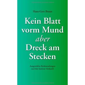 Braun Kein Blatt vorm Mund, aber Dreck am Stecken: Ausgewählte Redewendungen und ihre kuriose Herkunft - Preis vom 14.06.2026 05:24:48 h Braun Kein Blatt vorm Mund, aber Dreck am Stecken: Ausgewählte Redewendungen und ihre kuriose Herkunft - Preis vom 14.06.2026 05:24:48 h