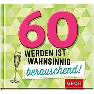 Groh Redaktionsteam - 60 werden ist wahnsinnig berauschend! - Preis vom 13.06.2026 05:28:29 h Groh Redaktionsteam - 60 werden ist wahnsinnig berauschend! - Preis vom 13.06.2026 05:28:29 h
