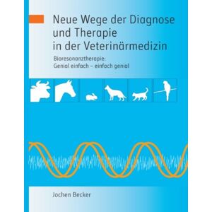 Becker Neue Wege der Diagnose und Therapie in der Veterinärmedizin: Bioresonanztherapie: Genial einfach - einfach genial - Preis vom 12.06.2026 05:40:31 h Becker Neue Wege der Diagnose und Therapie in der Veterinärmedizin: Bioresonanztherapie: Genial einfach - einfach genial - Preis vom 12.06.2026 05:40:31 h