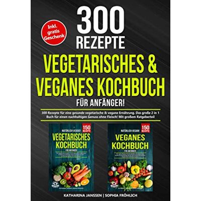 Katharina Janssen - Vegetarisches & Veganes Kochbuch für Anfänger!: 300 Rezepte für eine gesunde vegetarische & vegane Ernährung. Das große 2 in 1 Buch für einen nachhaltigen Genuss ohne Fleisch! Mit großem Ratgeberteil - Preis vom 22.06.2026 11:4 Katharina Janssen - Vegetarisches & Veganes Kochbuch für Anfänger!: 300 Rezepte für eine gesunde vegetarische & vegane Ernährung. Das große 2 in 1 Buch für einen nachhaltigen Genuss ohne Fleisch! Mit großem Ratgeberteil - Preis vom 22.06.2026 11:4