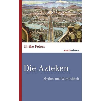 Ulrike Peters - Die Azteken: Mythos und Wirklichkeit (marixwissen) - Preis vom 07.08.2026 11:47:26 h Ulrike Peters - Die Azteken: Mythos und Wirklichkeit (marixwissen) - Preis vom 07.08.2026 11:47:26 h
