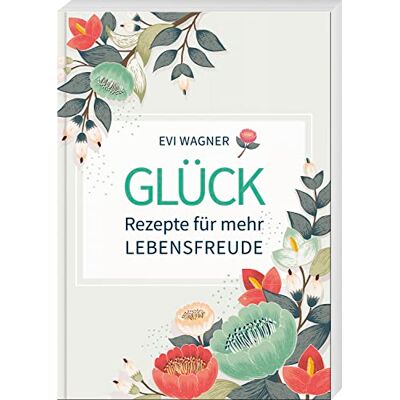 Evi Wagner - Glück – Rezepte für mehr Lebensfreude - Preis vom 23.06.2026 11:45:09 h Evi Wagner - Glück – Rezepte für mehr Lebensfreude - Preis vom 23.06.2026 11:45:09 h