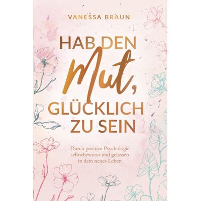 Braun Hab den Mut, glücklich zu sein – Durch positive Psychologie selbstbewusst und gelassen in dein neues Leben - Preis vom 07.08.2026 11:47:26 h Braun Hab den Mut, glücklich zu sein – Durch positive Psychologie selbstbewusst und gelassen in dein neues Leben - Preis vom 07.08.2026 11:47:26 h