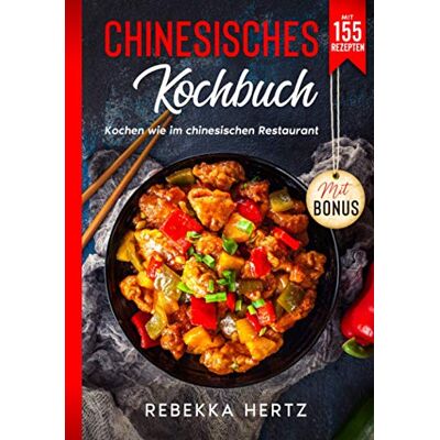 Rebekka Hertz - Chinesisches Kochbuch: Kochen wie im chinesischen Restaurant - Mit 155 Rezepten - Preis vom 22.09.2026 03:35:57 h Rebekka Hertz - Chinesisches Kochbuch: Kochen wie im chinesischen Restaurant - Mit 155 Rezepten - Preis vom 22.09.2026 03:35:57 h