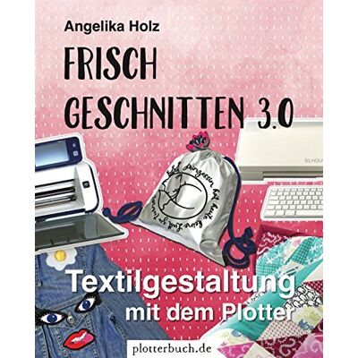 Angelika Holz - Frisch Geschnitten 3.0: Textilgestaltung mit dem Plotter - mit Plotterdateien zum Download - Preis vom 19.06.2026 05:29:47 h Angelika Holz - Frisch Geschnitten 3.0: Textilgestaltung mit dem Plotter - mit Plotterdateien zum Download - Preis vom 19.06.2026 05:29:47 h