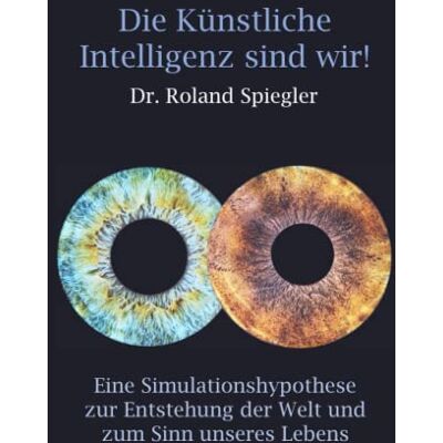 Roland Die Künstliche Intelligenz sind wir!: Eine Simulationshypothese zur Entstehung der Welt und zum Sinn unseres Lebens - Preis vom 22.06.2026 23:23:57 h Roland Die Künstliche Intelligenz sind wir!: Eine Simulationshypothese zur Entstehung der Welt und zum Sinn unseres Lebens - Preis vom 22.06.2026 23:23:57 h