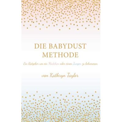 Taylor Die Babydust Methode: Ein Ratgeber um ein Mädchen oder einen Jungen zu bekommen - Preis vom 24.06.2026 19:44:00 h Taylor Die Babydust Methode: Ein Ratgeber um ein Mädchen oder einen Jungen zu bekommen - Preis vom 24.06.2026 19:44:00 h