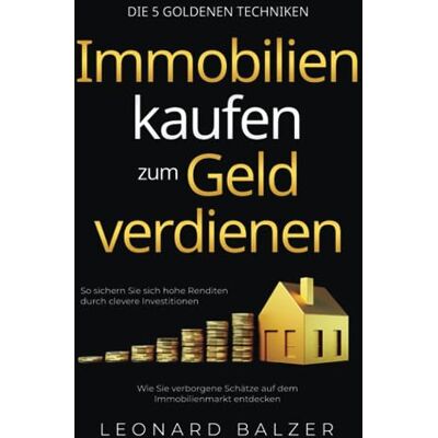 Balzer Immobilien kaufen zum Geld verdienen – Die 5 goldenen Techniken: Wie Sie verborgene Schätze auf dem Immobilienmarkt entdecken. So sichern Sie sich hohe Renditen durch clevere Investitionen - Preis vom 24.06.2026 07:42:13 h Balzer Immobilien kaufen zum Geld verdienen – Die 5 goldenen Techniken: Wie Sie verborgene Schätze auf dem Immobilienmarkt entdecken. So sichern Sie sich hohe Renditen durch clevere Investitionen - Preis vom 24.06.2026 07:42:13 h