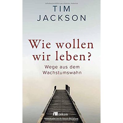 Jackson Wie wollen wir leben?: Wege aus dem Wachstumswahn - Preis vom 16.06.2026 05:30:18 h Jackson Wie wollen wir leben?: Wege aus dem Wachstumswahn - Preis vom 16.06.2026 05:30:18 h