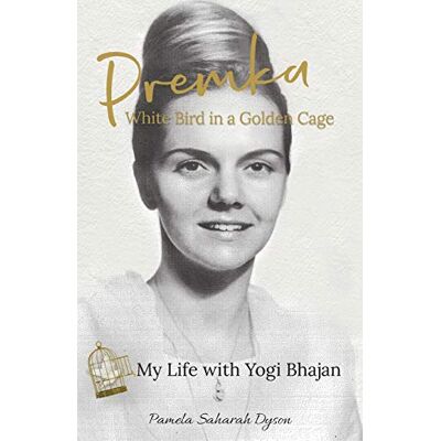 Dyson, Pamela Saharah - Premka: White Bird in a Golden Cage: My Life with Yogi Bhajan - Preis vom 22.09.2026 03:35:57 h Dyson, Pamela Saharah - Premka: White Bird in a Golden Cage: My Life with Yogi Bhajan - Preis vom 22.09.2026 03:35:57 h