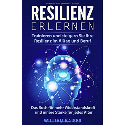 William Kaiser - Resilienz erlernen: Trainieren und steigern Sie Ihre Resilienz im Alltag und Beruf Das Buch für mehr Widerstandskraft und innere Stärke für jedes Alter - Preis vom 22.09.2026 03:35:57 h William Kaiser - Resilienz erlernen: Trainieren und steigern Sie Ihre Resilienz im Alltag und Beruf Das Buch für mehr Widerstandskraft und innere Stärke für jedes Alter - Preis vom 22.09.2026 03:35:57 h