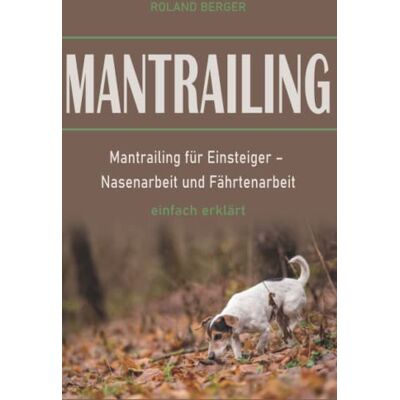 Roland Mantrailing: Mantrailing für Einsteiger – Nasenarbeit und Fährtenarbeit einfach erklärt - Preis vom 20.06.2026 05:23:55 h Roland Mantrailing: Mantrailing für Einsteiger – Nasenarbeit und Fährtenarbeit einfach erklärt - Preis vom 20.06.2026 05:23:55 h