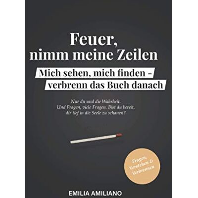Emilia Amiliano - Feuer, nimm meine Zeilen. Mich sehen, mich finden - verbrenn das Buch danach: Eine Selbstreflexion. - Preis vom 17.06.2026 05:34:31 h Emilia Amiliano - Feuer, nimm meine Zeilen. Mich sehen, mich finden - verbrenn das Buch danach: Eine Selbstreflexion. - Preis vom 17.06.2026 05:34:31 h