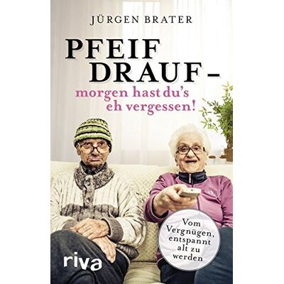 Jürgen Brater - Pfeif drauf – morgen hast du's eh vergessen!: Vom Vergnügen, entspannt alt zu werden - Preis vom 24.06.2026 07:42:13 h Jürgen Brater - Pfeif drauf – morgen hast du's eh vergessen!: Vom Vergnügen, entspannt alt zu werden - Preis vom 24.06.2026 07:42:13 h