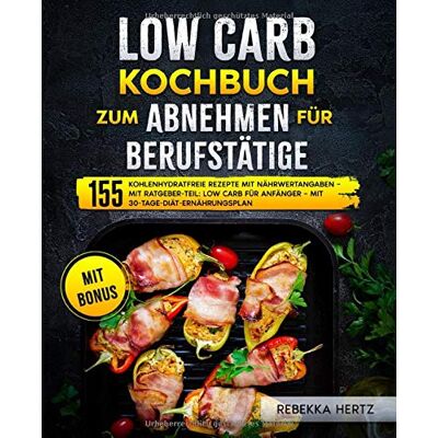 Rebekka Hertz - Low Carb Kochbuch zum Abnehmen für Berufstätige: 155 kohlenhydratfreie Rezepte mit Nährwertangaben – Mit Ratgeber-Teil: Low Carb für Anfänger – Mit 30-Tage-Diät-Ernährungsplan - Preis vom 22.09.2026 03:35:57 h Rebekka Hertz - Low Carb Kochbuch zum Abnehmen für Berufstätige: 155 kohlenhydratfreie Rezepte mit Nährwertangaben – Mit Ratgeber-Teil: Low Carb für Anfänger – Mit 30-Tage-Diät-Ernährungsplan - Preis vom 22.09.2026 03:35:57 h