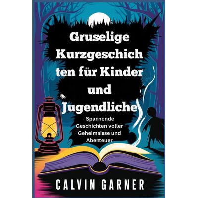 Calvin Garner - Gruselige Kurzgeschichten für Kinder und Jugendliche: Spannende Geschichten voller Geheimnisse und Abenteuer - Preis vom 22.09.2026 03:35:57 h Calvin Garner - Gruselige Kurzgeschichten für Kinder und Jugendliche: Spannende Geschichten voller Geheimnisse und Abenteuer - Preis vom 22.09.2026 03:35:57 h